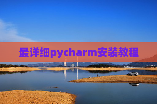 最详细pycharm安装教程