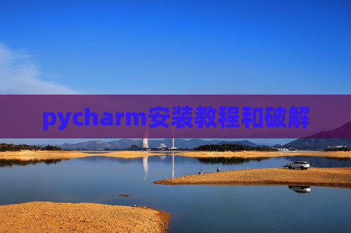 pycharm安装教程和破解 pycharm安装教程和破解